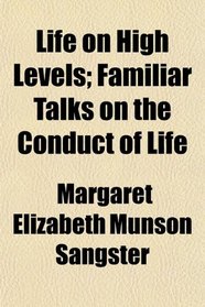 Life on High Levels; Familiar Talks on the Conduct of Life