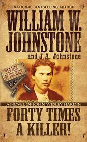 Forty Times a Killer!: A Novel of John Wesley Hardin (Bad Men of the West, Bk 1)