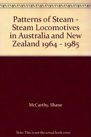 Patterns of Steam - Steam Locomotives in Australia and New Zealand 1964 - 1985