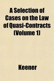 A Selection of Cases on the Law of Quasi-Contracts (Volume 1)