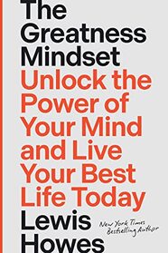 The Greatness Mindset: Unlock the Power of Your Mind and Live Your Best Life Today