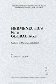 Hermeneutics for a Global Age: Lectures in Shanghai and Hanoi (Cultural Heritage and Contemporary Change. Series Iiid, South East Asia, V. 2.)