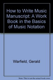 How to Write Music Manuscript: A Work Book in the Basics of Music Notation