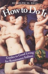 How to Do It : Guides to Good Living for Renaissance Italians