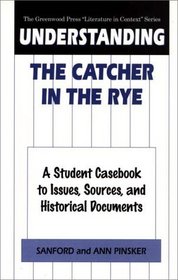 Understanding The Catcher in the Rye : A Student Casebook to Issues, Sources, and Historical Documents (The Greenwood Press 
