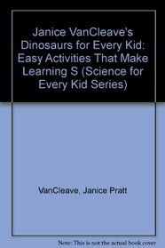 Janice VanCleave's Dinosaurs for Every Kid: Easy Activities That Make Learning S (Science for Every Kid Series)