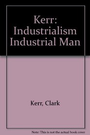 Industrialism and Industrial Man: The Problem of Labor and Management in Econmic Growth