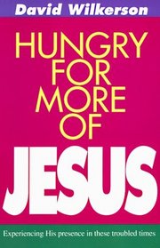 Hungry for More of Jesus/Experiencing His Presence in These Troubled Times