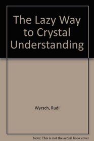 The Lazy Way to Crystal Understanding