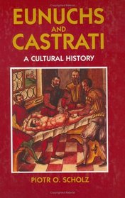 Eunuchs and Castrati: A Cultural History