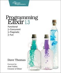 Programming Elixir 1.3: Functional |> Concurrent |> Pragmatic |> Fun