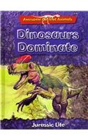 Dinosaurs Dominate: Jurassic Life (Awesome Ancient Animals)