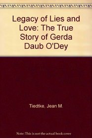 Legacy of Lies and Love: The True Story of Gerda Daub O'Dey
