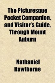 The Picturesque Pocket Companion, and Visitor's Guide, Through Mount Auburn