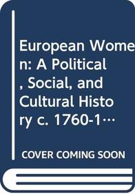 European Women: A Political, Social, and Cultural History c. 1760-1960