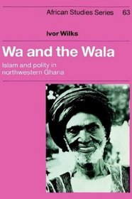 Wa and the Wala: Islam and Polity in Northwestern Ghana (African Studies)