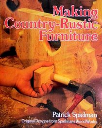 Making Country-Rustic Furniture: Original Designs from Spielmans Wood Works