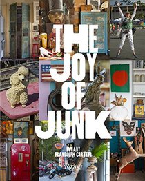 The Joy of Junk: Go Right Ahead, Fall In Love With The Wackiest Things, Find The Worth In The  Worthless, Rescue & Recycle The Curious Objects That Give Life & Happiness