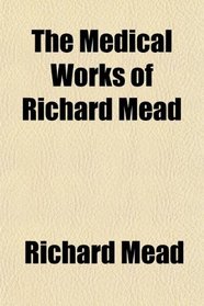 The Medical Works of Richard Mead