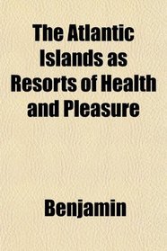The Atlantic Islands as Resorts of Health and Pleasure