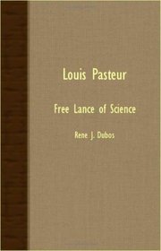 Louis Pasteur - Free Lance Of Science