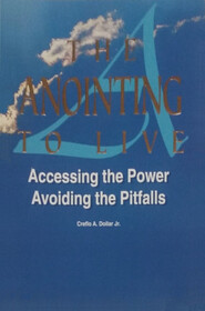 The Anointing to Live: Accessing the Power, Avoiding the Pitfalls