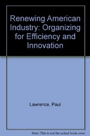 Renewing American Industry: Organizing for Efficiency and Innovation
