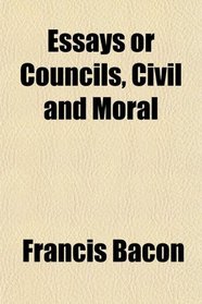 Essays or Councils, Civil and Moral