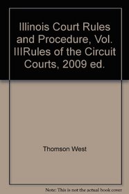 Illinois Court Rules and Procedure, Vol. IIIRules of the Circuit Courts, 2009 ed.