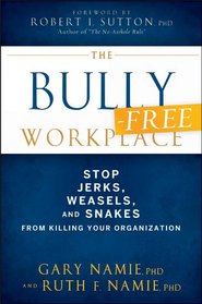 The Bullying-Free Workplace: How to Stop Weasels, Jerks, and Snakes from Killing Your Organization