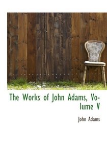 The Works of John Adams, Volume V