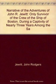 Narrative of the Adventures of John R. Jewitt: Only Survivor of the Crew of the Ship of Boston, During a Captivity of Nearly Three Years Among the Sa