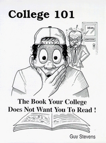 College 101 : The Book Your College Does Not Want You To Read