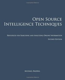 Open Source Intelligence Techniques: Resources for Searching and Analyzing Online Information