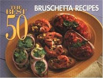 The Best 50 Bruschetta Recipes (Best 50 Series)