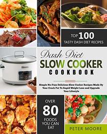 Dash Diet Slow Cooker Cookbook: Simple No-Fuss Delicious Slow Cooker Recipes Made By Your Crock-Pot To Rapid Weight Loss and Upgrade Your Lifestyle