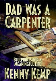 Dad Was a Carpenter : Blueprints for a Meaningful Life