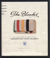 The Blanket : An Illustrated History of the Hudson's Bay Blanket