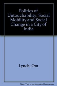 Politics of Untouchability Social Mobility and Social Change in a City of India