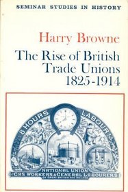 RISE OF BRITISH TRADE UNIONS, 1825-1914 (SEMINAR STUD. IN HIST. S)