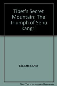 Tibets Secret Mountain: The Triumph of Sepu Kangri