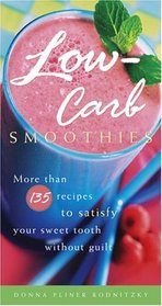 Low-Carb Smoothies : More Than 135 Recipes to Satisfy Your Sweet Tooth Without Guilt