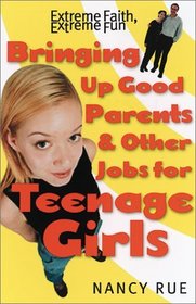 Bringing Up Good Parents & Other Jobs for Teenage Girls: A Collection of Short Stories