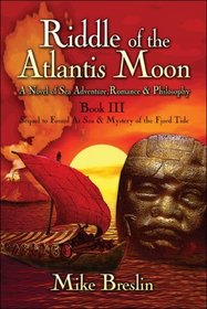 Riddle of the Atlantis Moon: A Novel of Sea Adventure, Romance and Philosophy: Book III: Sequel to Found at Sea and Mystery of the Fjord Tide