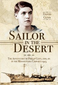 Sailor in the Desert: The Adventures of Phillip Gunn, DSM, RN in the Mesopotamia Campaign, 1915