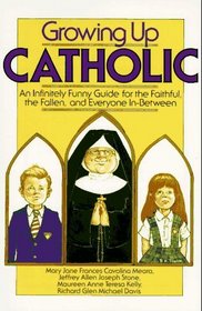 Growing Up Catholic:  An Infinitely Funny Guide for the Faithful, the Fallen, and Everyone In-Between