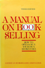 A Manual on Bookselling: How to Open & Run Your Own Bookstore