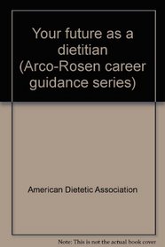 Your future as a dietitian (Arco-Rosen career guidance series)