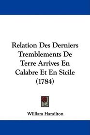 Relation Des Derniers Tremblements De Terre Arrives En Calabre Et En Sicile (1784) (French Edition)