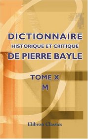 Dictionnaire historique et critique de Pierre Bayle: Tome 10. M (French Edition)